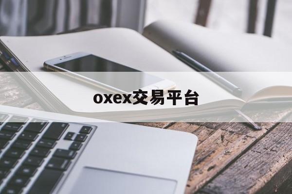 oxex交易平台(oex交易平台官网登录)