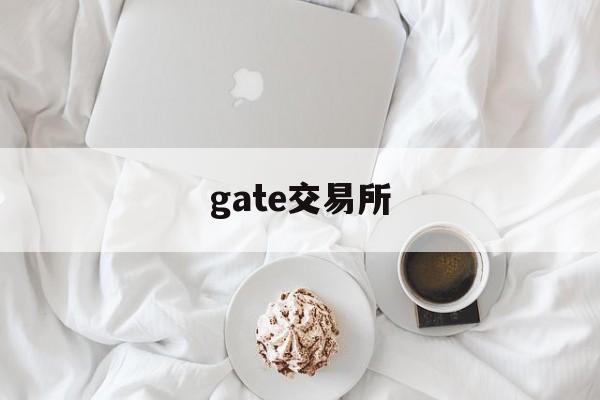gate交易所(gate交易所官网入口) gate交易所(gate交易所官网入口)