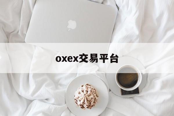 oxex交易平台(oex交易所app) oxex交易平台(oex交易所app)